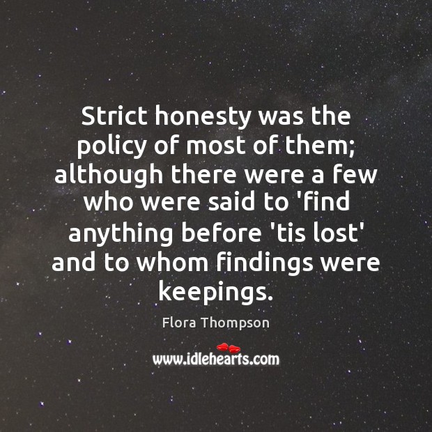 Strict honesty was the policy of most of them; although there were Flora Thompson Picture Quote