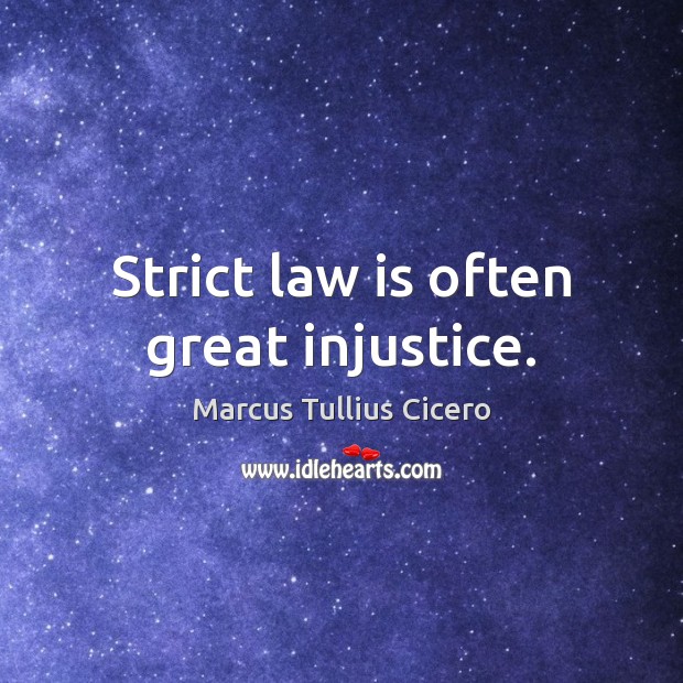 Strict law is often great injustice. Marcus Tullius Cicero Picture Quote