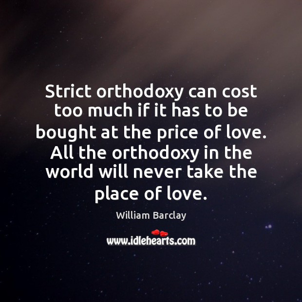 Strict orthodoxy can cost too much if it has to be bought William Barclay Picture Quote
