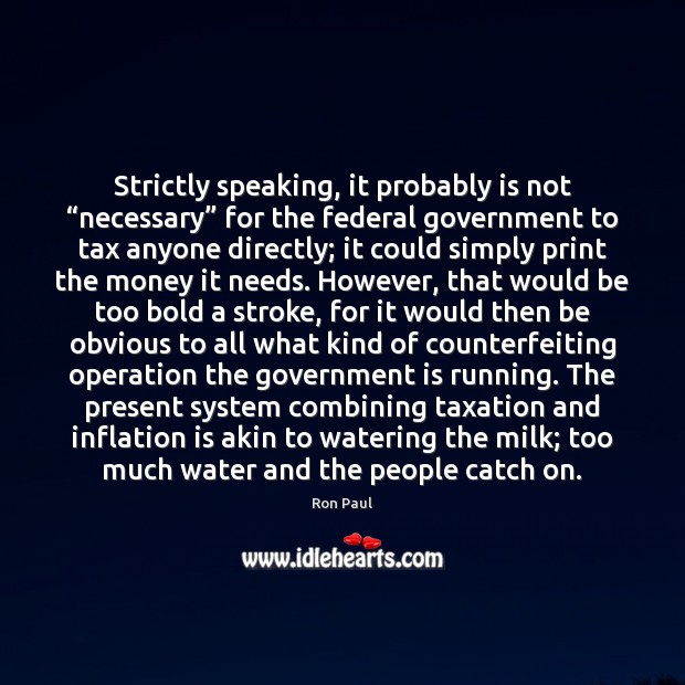 Strictly speaking, it probably is not “necessary” for the federal government to Ron Paul Picture Quote