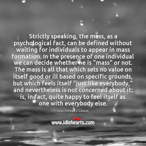 Strictly speaking, the mass, as a psychological fact, can be defined without Jose Ortega y Gasset Picture Quote