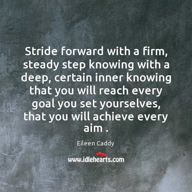 Stride forward with a firm, steady step knowing with a deep, certain Image