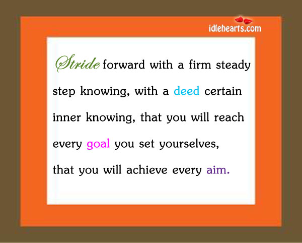 Stride forward with a firm steady step knowing Goal Quotes Image