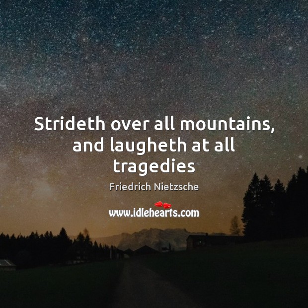 Strideth over all mountains, and laugheth at all tragedies Friedrich Nietzsche Picture Quote