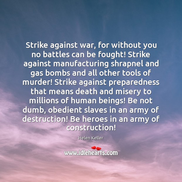 Strike against war, for without you no battles can be fought! Strike Helen Keller Picture Quote