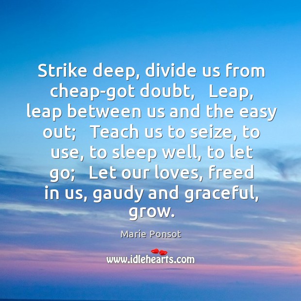 Strike deep, divide us from cheap-got doubt,   Leap, leap between us and Marie Ponsot Picture Quote