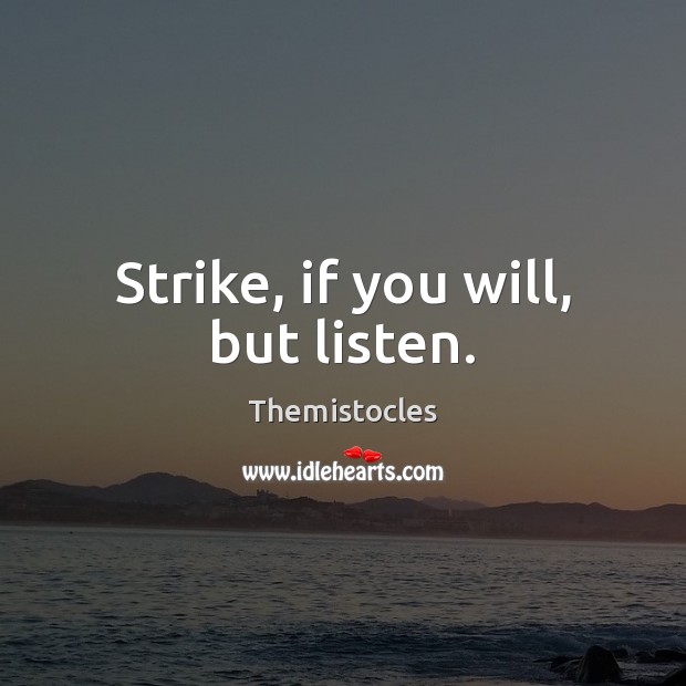 Strike, if you will, but listen. Themistocles Picture Quote