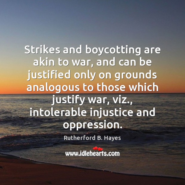 Strikes and boycotting are akin to war, and can be justified only Image