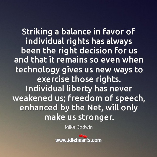 Striking a balance in favor of individual rights has always been the Mike Godwin Picture Quote