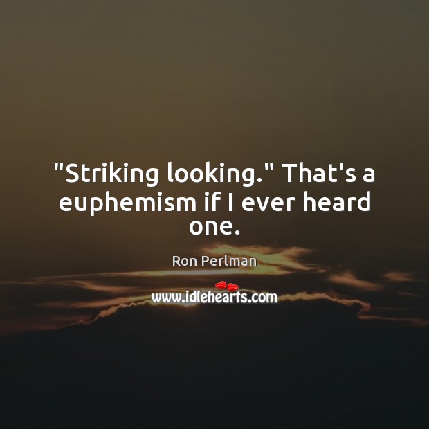 “Striking looking.” That’s a euphemism if I ever heard one. Ron Perlman Picture Quote