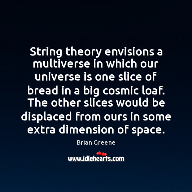 String theory envisions a multiverse in which our universe is one slice Brian Greene Picture Quote