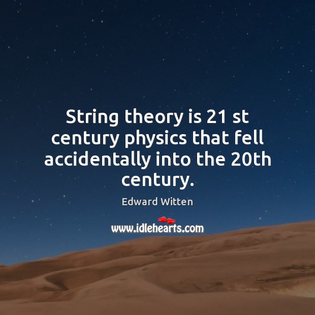 String theory is 21 st century physics that fell accidentally into the 20th century. Edward Witten Picture Quote