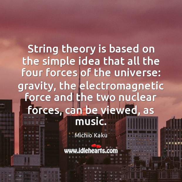 String theory is based on the simple idea that all the four Michio Kaku Picture Quote