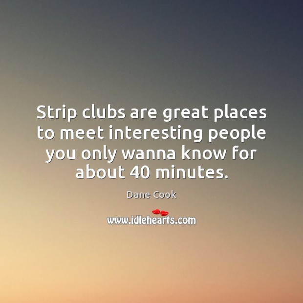 Strip clubs are great places to meet interesting people you only wanna Dane Cook Picture Quote
