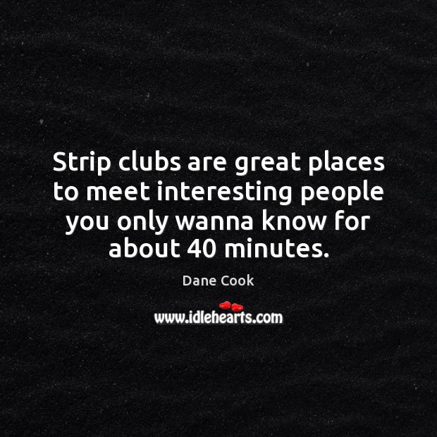 Strip clubs are great places to meet interesting people you only wanna Image