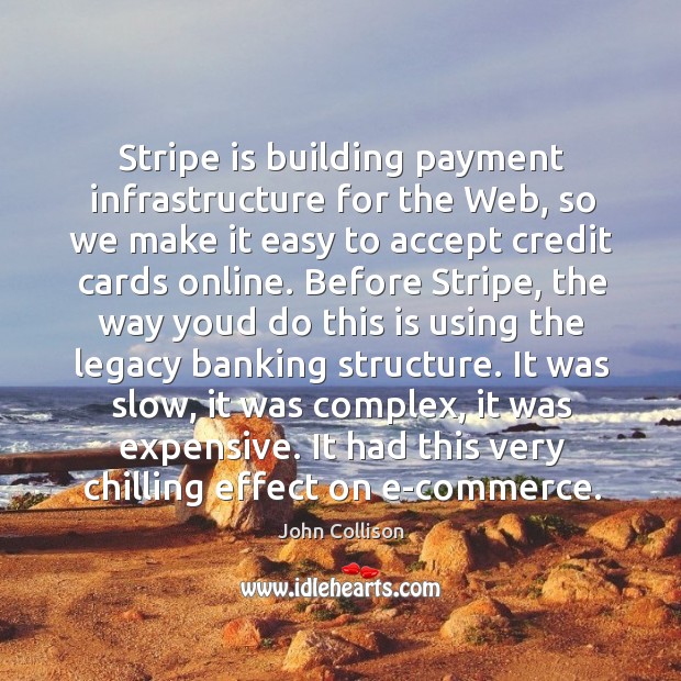Stripe is building payment infrastructure for the Web, so we make it John Collison Picture Quote