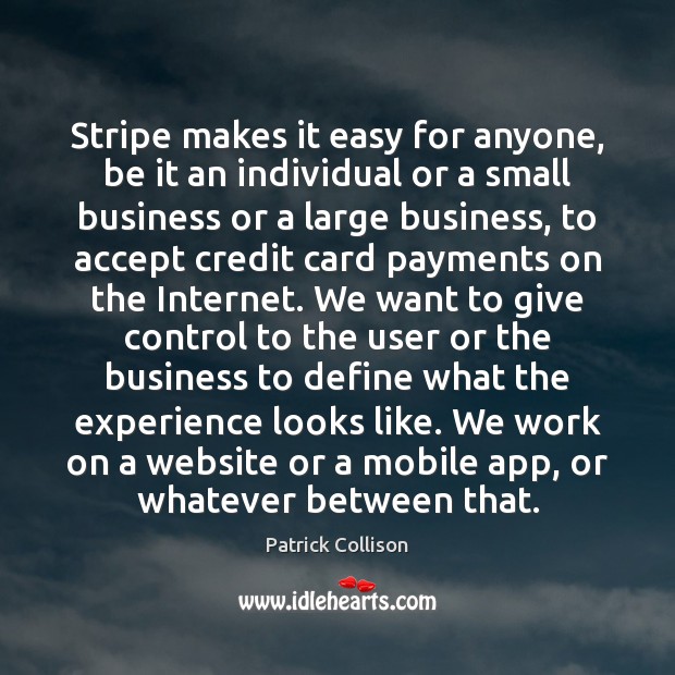 Stripe makes it easy for anyone, be it an individual or a Patrick Collison Picture Quote