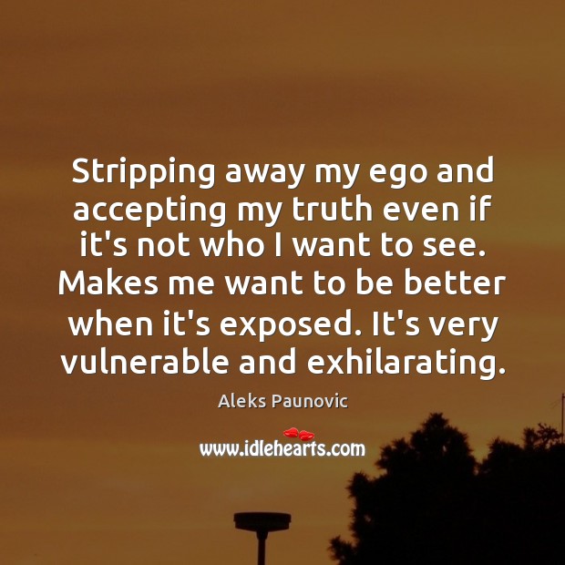 Stripping away my ego and accepting my truth even if it’s not Aleks Paunovic Picture Quote