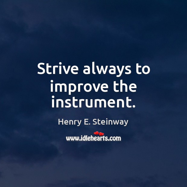 Strive always to improve the instrument. Image