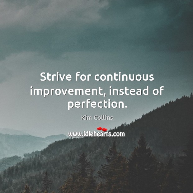 Strive for continuous improvement, instead of perfection. Kim Collins Picture Quote