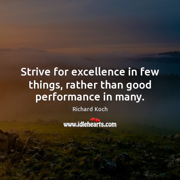 Strive for excellence in few things, rather than good performance in many. Richard Koch Picture Quote