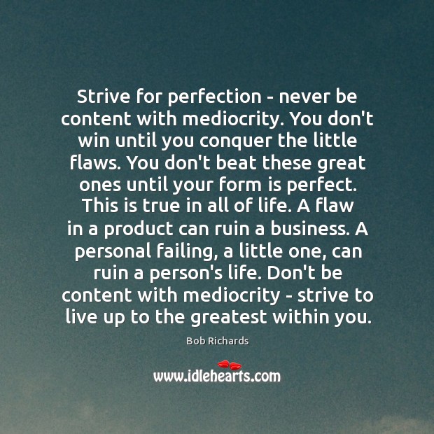 Strive for perfection – never be content with mediocrity. You don’t win Bob Richards Picture Quote