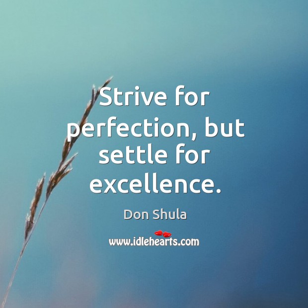 Strive for perfection, but settle for excellence. Image