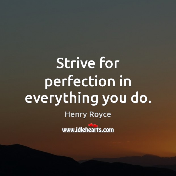Strive for perfection in everything you do. Henry Royce Picture Quote