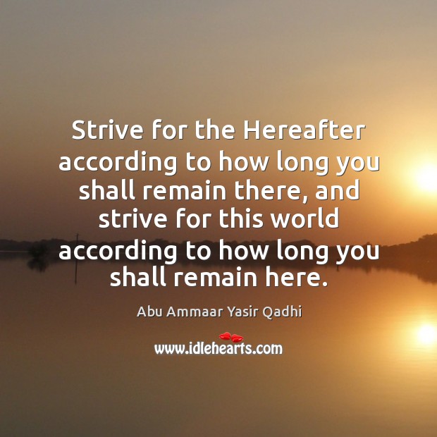 Strive for the Hereafter according to how long you shall remain there, Abu Ammaar Yasir Qadhi Picture Quote
