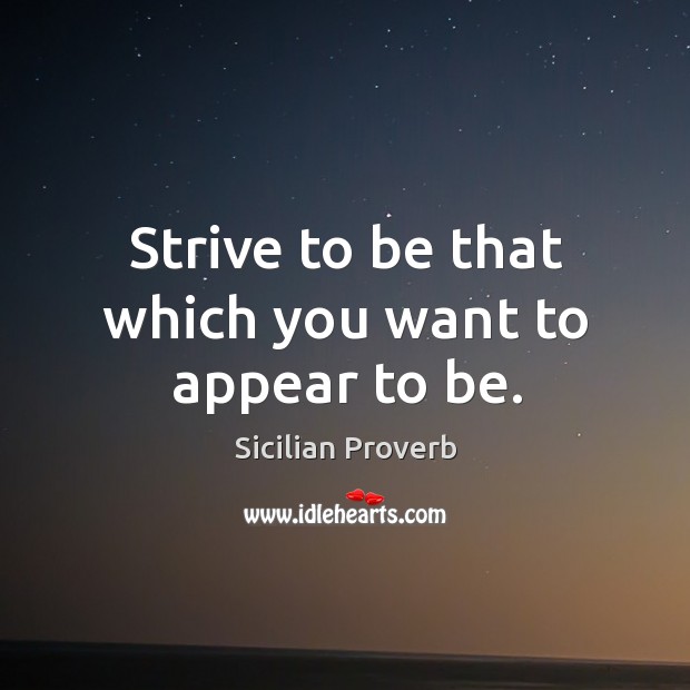 Strive to be that which you want to appear to be. Sicilian Proverbs Image