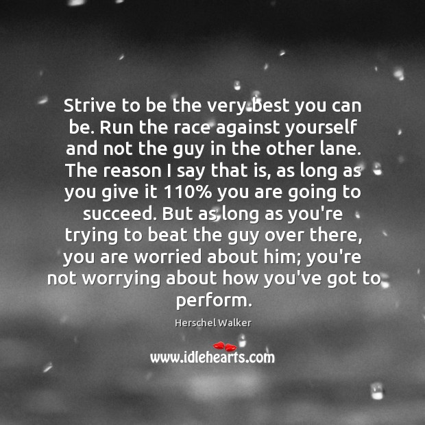 Strive to be the very best you can be. Run the race Herschel Walker Picture Quote