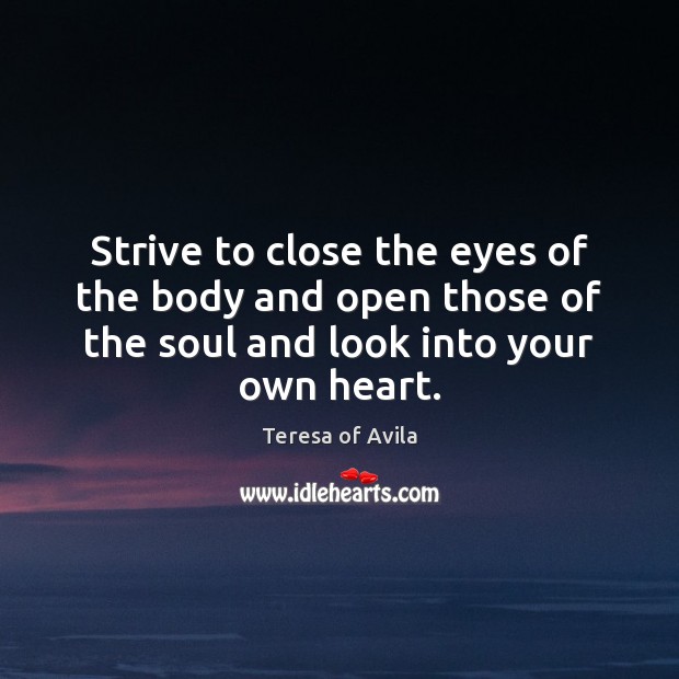 Strive to close the eyes of the body and open those of Teresa of Avila Picture Quote