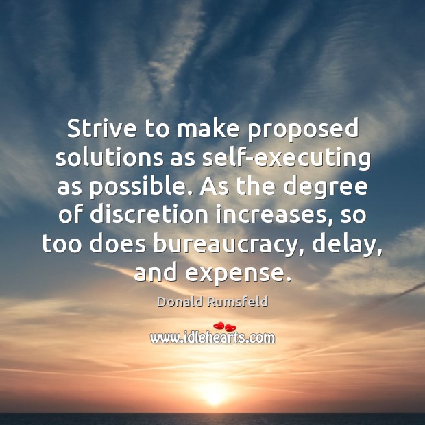 Strive to make proposed solutions as self-executing as possible. As the degree Donald Rumsfeld Picture Quote