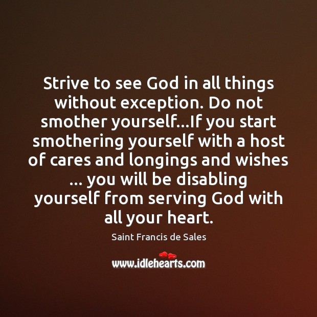 Strive to see God in all things without exception. Do not smother Saint Francis de Sales Picture Quote