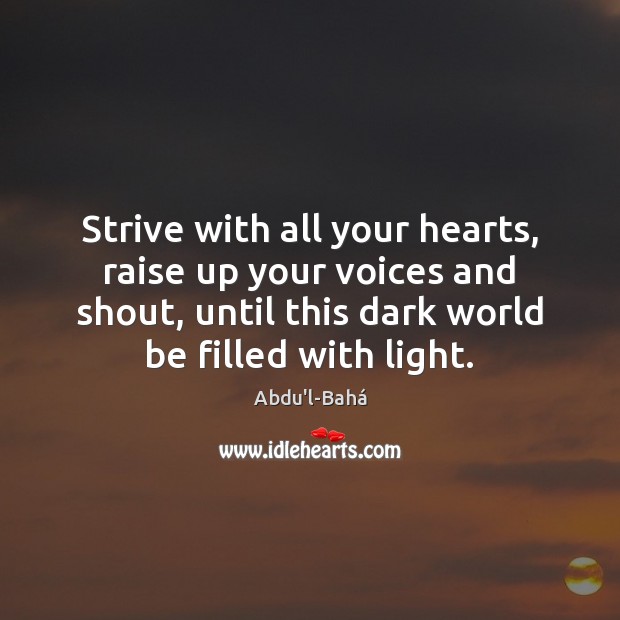 Strive with all your hearts, raise up your voices and shout, until Abdu’l-Bahá Picture Quote