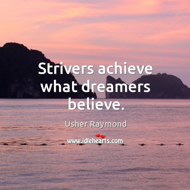Strivers achieve what dreamers believe. Usher Raymond Picture Quote