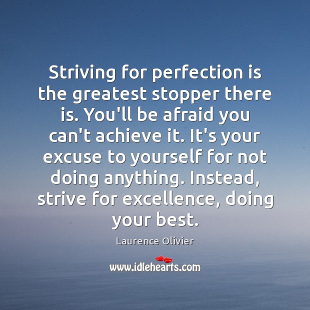 Striving for perfection is the greatest stopper there is. You’ll be afraid Laurence Olivier Picture Quote