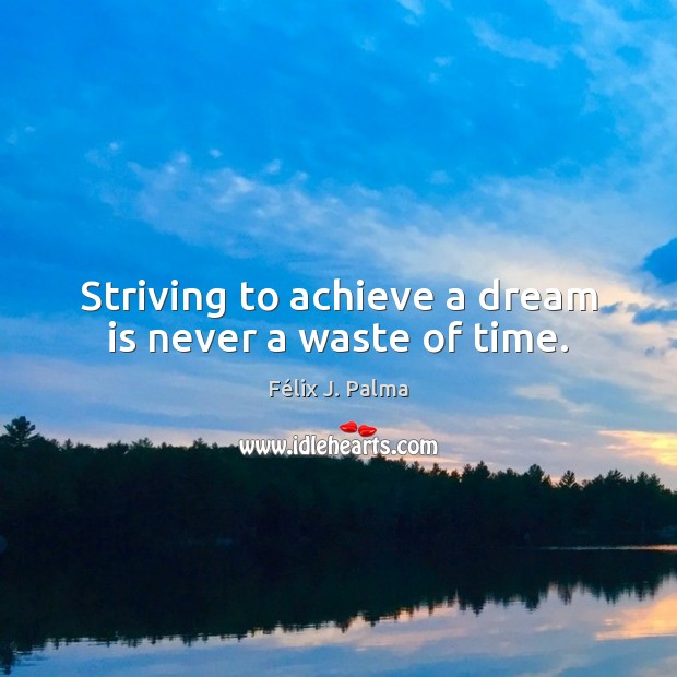 Striving to achieve a dream is never a waste of time. Image