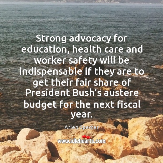 Strong advocacy for education, health care and worker safety will be indispensable if they Arlen Specter Picture Quote