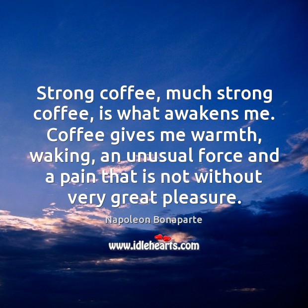 Strong coffee, much strong coffee, is what awakens me. Coffee gives me Coffee Quotes Image