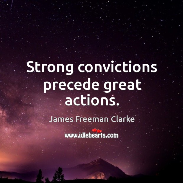 Strong convictions precede great actions. Image