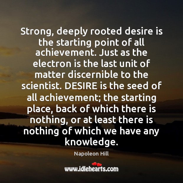Strong, deeply rooted desire is the starting point of all achievement. Just Desire Quotes Image