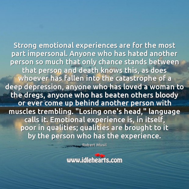 Strong emotional experiences are for the most part impersonal. Anyone who has Robert Musil Picture Quote
