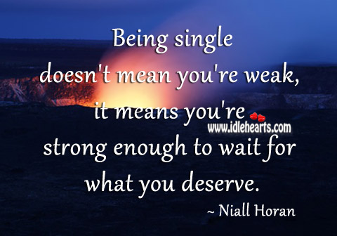 Single means you’re strong enough to wait for what you deserve. Niall Horan Picture Quote