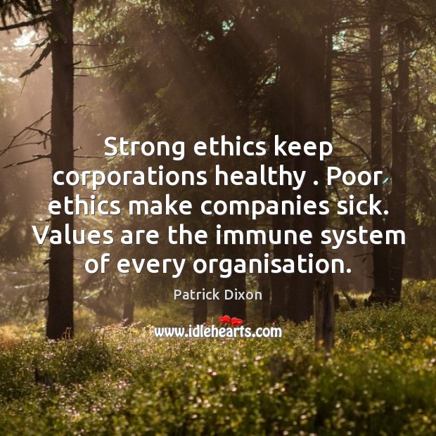 Strong ethics keep corporations healthy . Poor ethics make companies sick. Values are Patrick Dixon Picture Quote