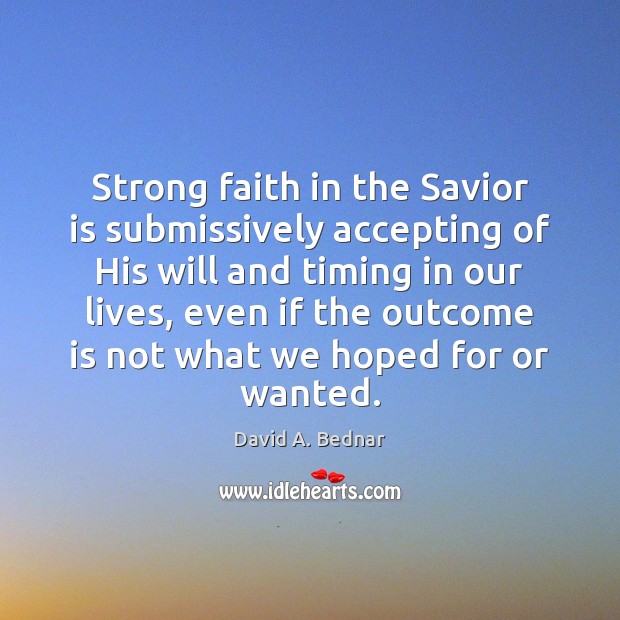 Strong faith in the Savior is submissively accepting of His will and Image