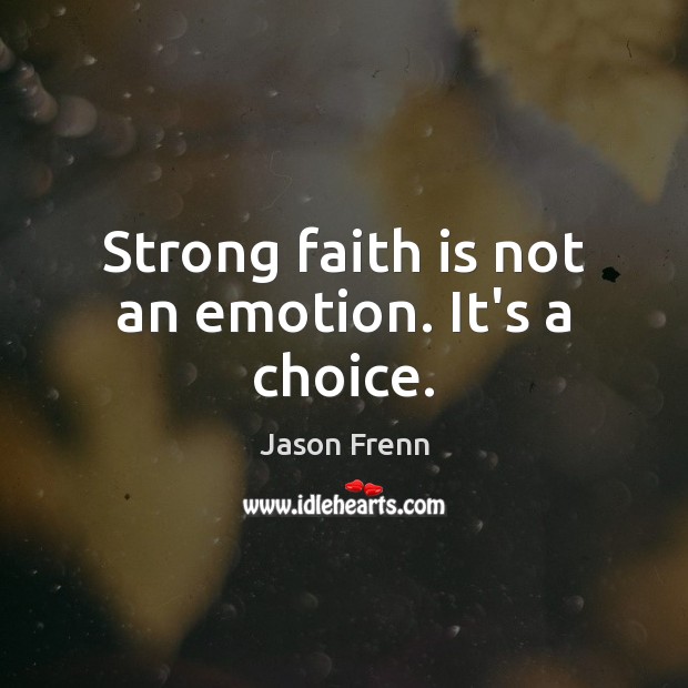 Strong faith is not an emotion. It’s a choice. Jason Frenn Picture Quote