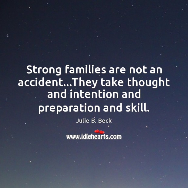 Strong families are not an accident…They take thought and intention and Julie B. Beck Picture Quote