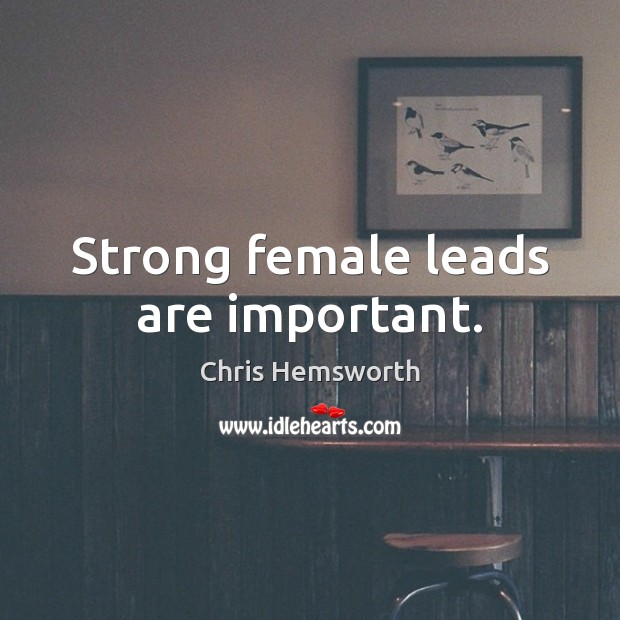 Strong female leads are important. Chris Hemsworth Picture Quote