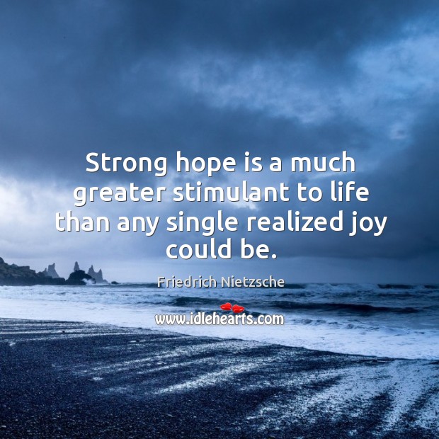 Strong hope is a much greater stimulant to life than any single realized joy could be. Image